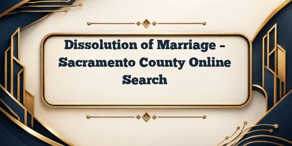 Dissolution of Marriage – Sacramento County Online Search