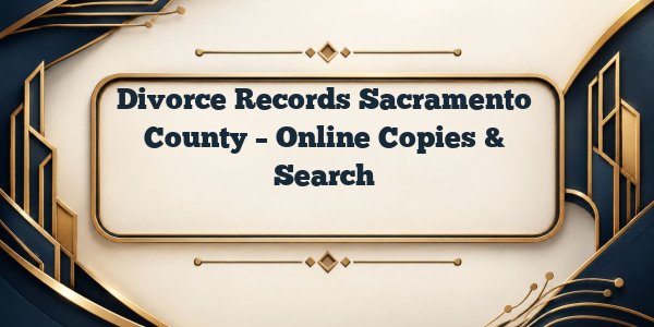 Divorce Records Sacramento County – Online Copies & Search