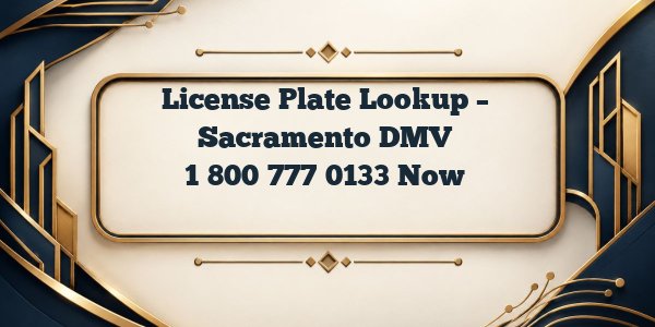 License Plate Lookup – Sacramento DMV 1‑800‑777‑0133 Now