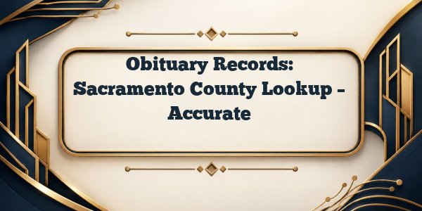 Obituary Records: Sacramento County Lookup – Accurate