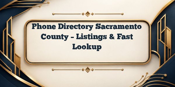 Phone Directory Sacramento County – Listings & Fast Lookup