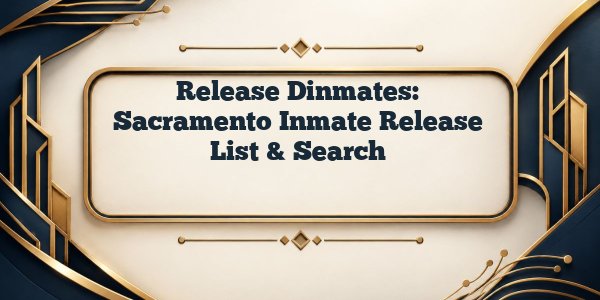 Release Dinmates: Sacramento Inmate Release List & Search