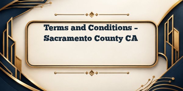 Terms and Conditions – Sacramento County CA